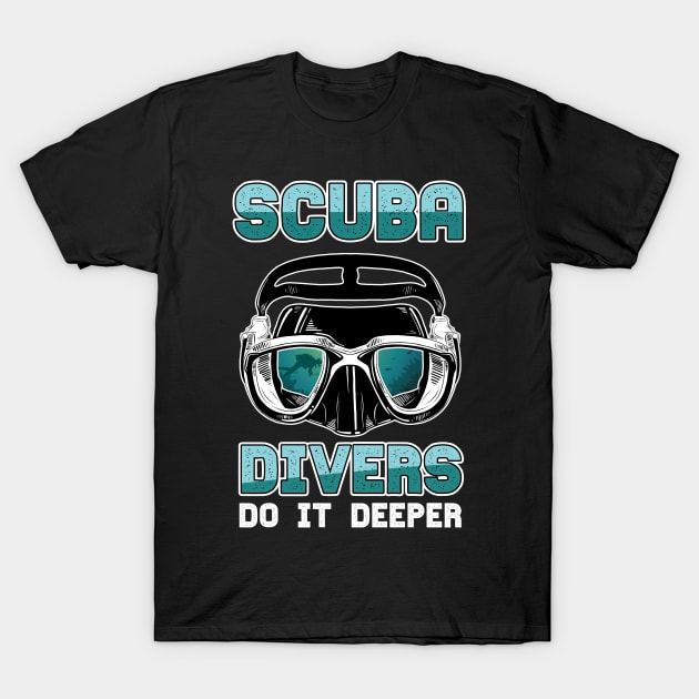 SCUBA DIVER:Scuba Divers do it deeper T-Shirt by woormle